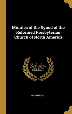 Read Online Minutes of the Synod of the Reformed Presbyterian Church of North America - Anonymous | PDF