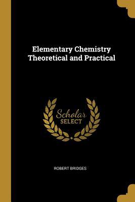 Full Download Elementary Chemistry Theoretical and Practical - Robert Bridges | PDF