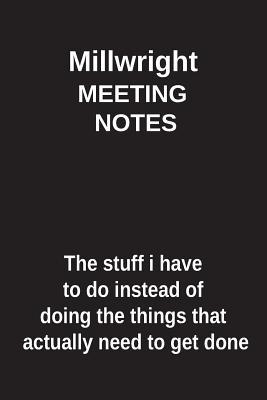 Read Millwright Meeting Notes the Stuff I Have to Do Instead of Doing the Things That Actually Need to Get Done: Blank Lined Notebook / Journal Gift Idea - Clayne Publishing | PDF