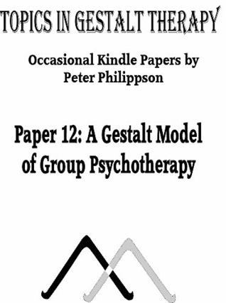 Read A Gestalt Theory of Group Psychotherapy (Topics in Gestalt Therapy Book 12) - Peter Philippson | PDF