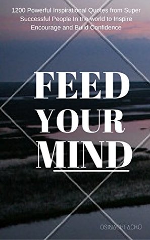 Download Feed Your Mind Everyday: 1200 Powerful Inspirational Quotes to Inspire, Encourage and Build Confidence - Osinachi Achu file in ePub