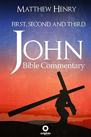 Download First, Second, and Third John - Complete Bible Commentary Verse by Verse (Bible Commentaries of Matthew Henry Book 19) - Matthew Henry file in ePub