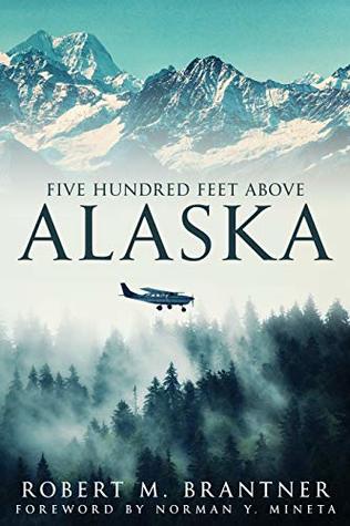 Read Online Five Hundred Feet Above Alaska: The Heart-Stopping Adventure Novel of an Alaskan Bush Pilot - Robert M. Brantner file in PDF