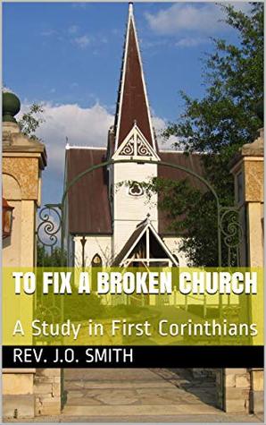 Read To Fix a Broken Church: A Study in First Corinthians - Rev. J.O. Smith | ePub