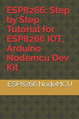 Full Download ESP8266: Step by Step Tutorial for ESP8266 IOT, Arduino Nodemcu Dev Kit - Divyah Bala | PDF