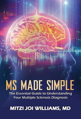 Full Download MS Made Simple: The Essential Guide to Understanding Your Multiple Sclerosis Diagnosis - Dr Mitzi Williams | PDF