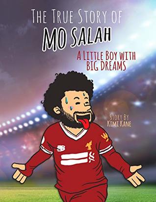 Full Download The True Story of MO SALAH: A Little Boy With Big Dreams (Inspiring Sports Stories Book 1) - Kimi Kane | ePub