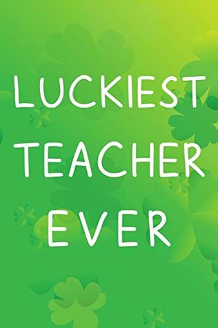 Read Online Luckiest Teacher Ever: Blank Lined Journal, Funny St Patrick's Day Notebook, Ruled, Writing Book, Personalized Irish book, Leprechaun Journal, Celtic notebook -  file in PDF