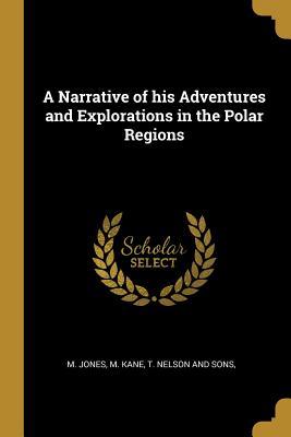 Read Online A Narrative of His Adventures and Explorations in the Polar Regions - M. Jones file in ePub