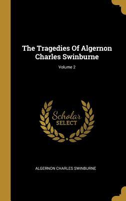 Read Online The Tragedies of Algernon Charles Swinburne; Volume 2 - Algernon Charles Swinburne file in ePub