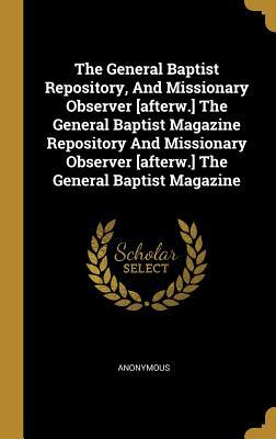 Full Download The General Baptist Repository, And Missionary Observer [afterw.] The General Baptist Magazine Repository And Missionary Observer [afterw.] The General Baptist Magazine - Anonymous | ePub