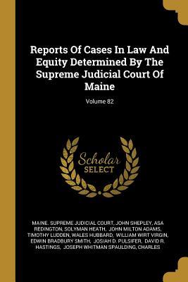 Full Download Reports of Cases in Law and Equity Determined by the Supreme Judicial Court of Maine; Volume 82 - John Shepley file in PDF