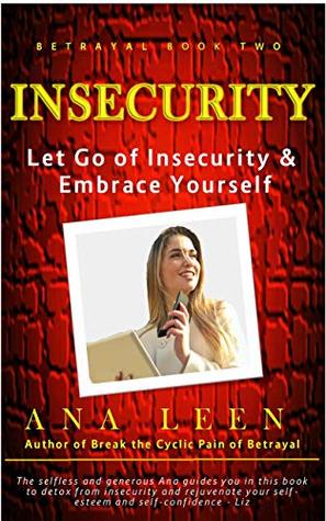 Read Online Insecurity: Let Go of Insecurity and Embrace Yourself (How To Increase Your Self Esteem and Self Confidence) (Betrayal Series Book 2) - Ana Leen file in ePub