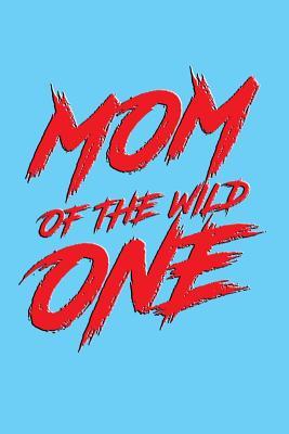 Full Download Mom Of The Wild One: Great Appreciation Journal for Mothers. - nathan koorey | ePub