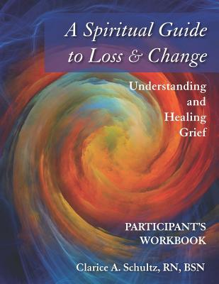 Full Download A Spiritual Guide to Loss & Change: Understanding and Healing Grief- Participant Workbook - Clarice a Schultz file in ePub