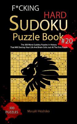 Read Online F*cking Hard Sudoku Puzzle Book #20: The 300 Worst Sudoku Puzzles in History That Will Destroy Your Life And Brain Cells Just At The First Puzzle - Masaki Hoshiko file in ePub