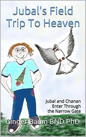 Download Jubal's Field Trip To Heaven: Jubal and Chanan Enter Through the Narrow Gate (Jubal's Divine Adventures #1) - Ginger Baum file in ePub