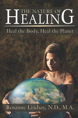 Read Online The Nature of Healing: Heal the Body, Heal the Planet - Ma Rosanne Lindsay Nd file in PDF