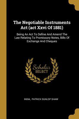 Read The Negotiable Instruments Act (act Xxvi Of 1881): Being An Act To Define And Amend The Law Relating To Promissory Notes, Bills Of Exchange And Cheques - India file in PDF