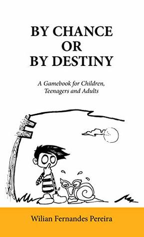 Read By Chance or By Destiny: An Adventure Gamebook for Children, Teenagers and Adults - Wilian Fernandes Pereira | PDF