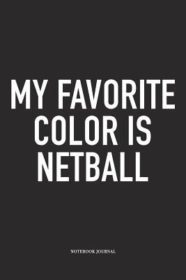 Read My Favorite Color Is Netball: A 6x9 Inch Softcover Matte Blank Notebook Diary With 120 Lined Pages For Netball Lovers - Awesome Netball Journals file in PDF