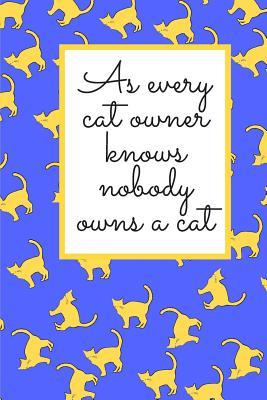 Read Online As Every Cat Owner Knows Nobody Owns A Cat: Cute Funny Cat A5 (6 x 9 in) Journal to write in with 120 pages - Lechate Publishers | ePub