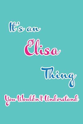 Full Download It's an Elisa Thing You Wouldn't Understand: Blank Lined 6x9 Name Monogram Emblem Journal/Notebooks as Birthday, Anniversary, Christmas, Thanksgiving, Mother's Day, Grandparents day, any other Holiday or occasion Gifts For Girls and Women - Real Joy Publications file in ePub