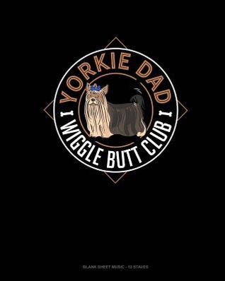 Read Online Yorkie Dad Wiggle Butt Club: Blank Sheet Music - 12 Staves -  | ePub