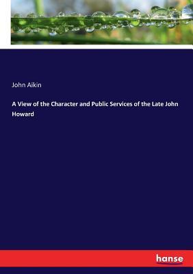 Download A View of the Character and Public Services of the Late John Howard - John Aikin file in PDF