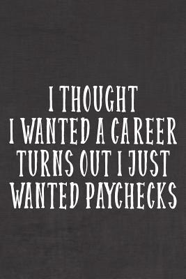 Read I Thought I Wanted A Career, Turns Out I Just Wanted Paychecks: A (Not) Safe For Work Journal - Leather Office Woes | PDF