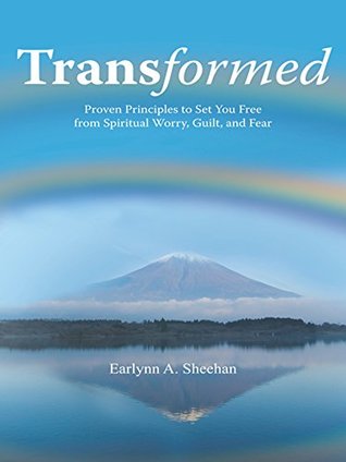 Read Transformed: Proven Principles to Set You Free from Spiritual Worry, Guilt, and Fear - Earlynn A. Sheehan file in PDF