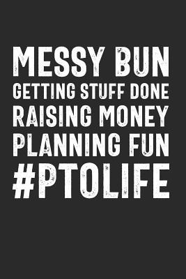 Full Download Messy Bun Getting Stuff Done #PTOLIFE: Funny Quote Raising Money Planning Fun Notebook for Mom PTO Volunteers School (Journal, Diary) - Jen B Cosgrove file in ePub