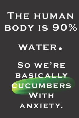 Read The human body is 90% water. So we're basically cucumbers With anxiety.: Funny quote notebook journal, 6 x 9 with blank lined pages and a cucumber on the cover. -  file in ePub