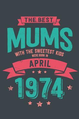 Download The Best Mums with the Sweetest Kids: Were Born in April 1974 geboren - Awesome GIft Notebook Lined Pages 6x9 Inch 100 Pages -  file in ePub