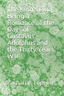 Full Download The King's Ring Being a Romance of the Days of Gustavus Adolphus and the Thirty Years' War - Zacharias Topelius | PDF