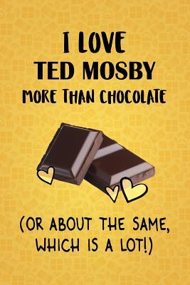 Read Online I Love Ted Mosby More Than Chocolate (Or About The Same, Which Is A Lot!): Ted Mosby Designer Notebook - Gorgeous Gift Books | ePub