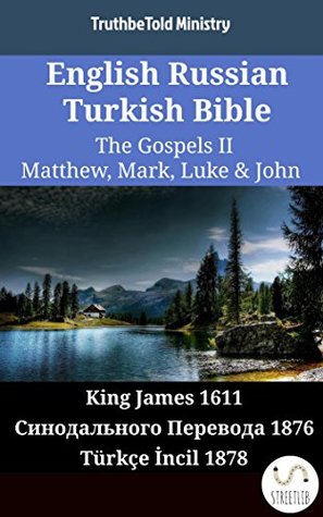 Download English Russian Turkish Bible - The Gospels II - Matthew, Mark, Luke & John: King James 1611 - Синодального Перевода 1876 - Türkçe İncil 1878 (Parallel Bible Halseth English Book 2098) - Truthbetold Ministry file in ePub