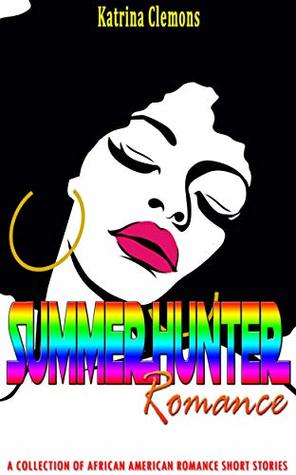 Full Download Summer Hunter Romance: A Collection of African American Romance Short Stories - Katrina Clemons | ePub