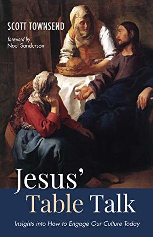 Read Online Jesus’ Table Talk: Insights into How to Engage Our Culture Today - Scott Townsend | PDF