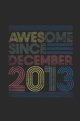 Read Online Awesome Since December 2013: Dotted Bullet Grid Notebook / Journal (6 X 9 -120 Pages) - December Birthday Gift Idea - Awesome Publishing file in PDF