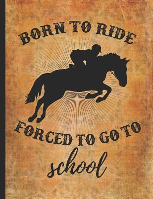 Full Download Horse Riding Lover: Born To Ride Forced To Go To School Gift For Riding Girl Composition Notebook College Wide Ruled Lined 8.5x11 Little cowgirl will love this gift. Horseback riding girl boy woman -  file in ePub