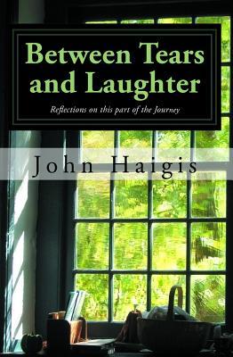 Read Between Tears and Laughter: Reflections on This Part of the Journey - John W. Haigis | PDF