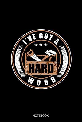 Full Download I've Got A Hard Wood Notebook: Blank Lined Journal 6x9 - Woodworker Woodworking Carpenter Craftsman Gift -  file in ePub