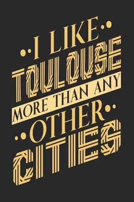 Read I Like Toulouse More Than Any Other Cities: Toulouse Notebook Toulouse Vacation Journal Handlettering Diary I Logbook 110 Blank Paper Pages Toulouse Notizbuch 6 x 9 -  file in PDF