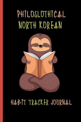 Download Philoslothical North Korean Habit Tracker Journal: Build Healthy Routines, Achieve Goals and Live Your Best Life - Philhab Publishing | PDF