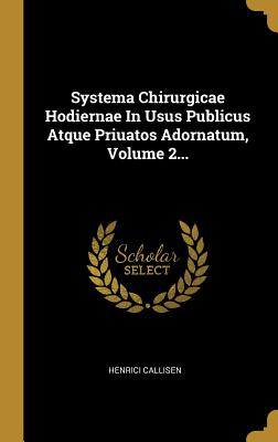 Download Systema Chirurgicae Hodiernae In Usus Publicus Atque Priuatos Adornatum, Volume 2 - Henrici Callisen | ePub