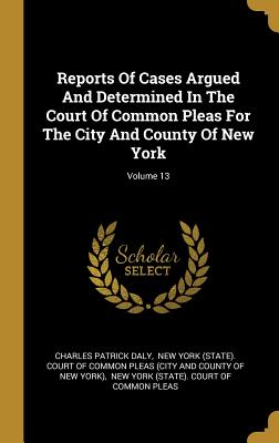 Full Download Reports Of Cases Argued And Determined In The Court Of Common Pleas For The City And County Of New York; Volume 13 - Charles Patrick Daly | ePub