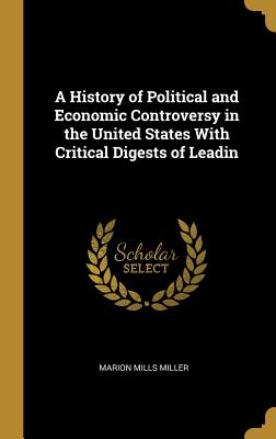 Download A History of Political and Economic Controversy in the United States With Critical Digests of Leadin - Marion Mills Miller | ePub