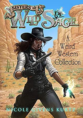 Read Online Sisters of the Wild Sage: A Weird Western Collection - Nicole Givens Kurtz file in ePub