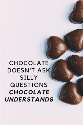 Download Chocolate Doesn't Ask Silly Questions Chocolate Understands: Funny Notebook Journal Notebook funny gag gift 100 page blank lined college ruled notebook - Island Girl | ePub